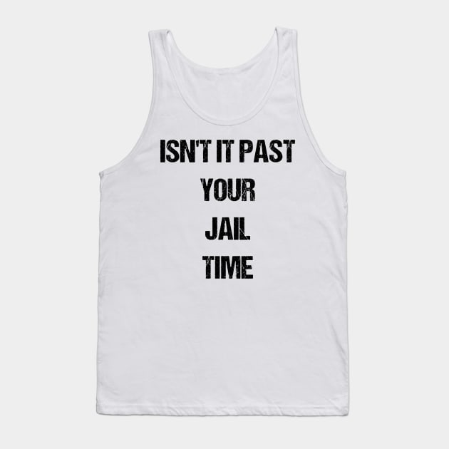 Isn't It Past Your Jail Time Tank Top by SurePodcast